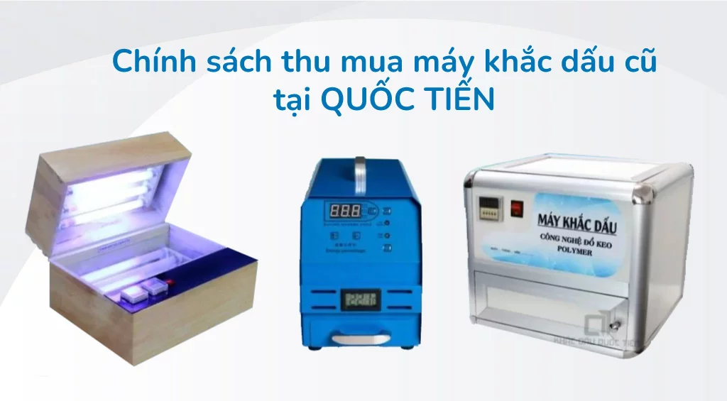 chính sách thu mua máy khắc dấu cũ quốc tiến | Con dấu Quốc Tiến